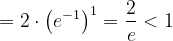 \dpi{120} =2\cdot\left (e^{-1} \right )^{1}=\frac{2}{e}<1
